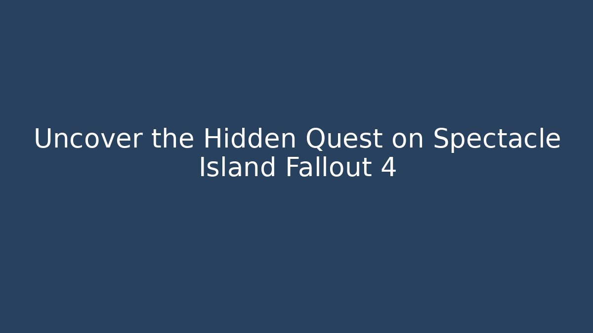 Uncover the Hidden Quest on Spectacle Island Fallout 4