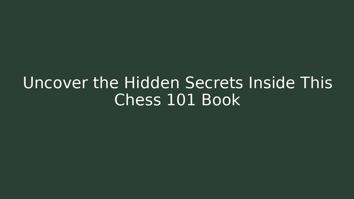 Uncover the Hidden Secrets Inside This Chess 101 Book - Critter Realm