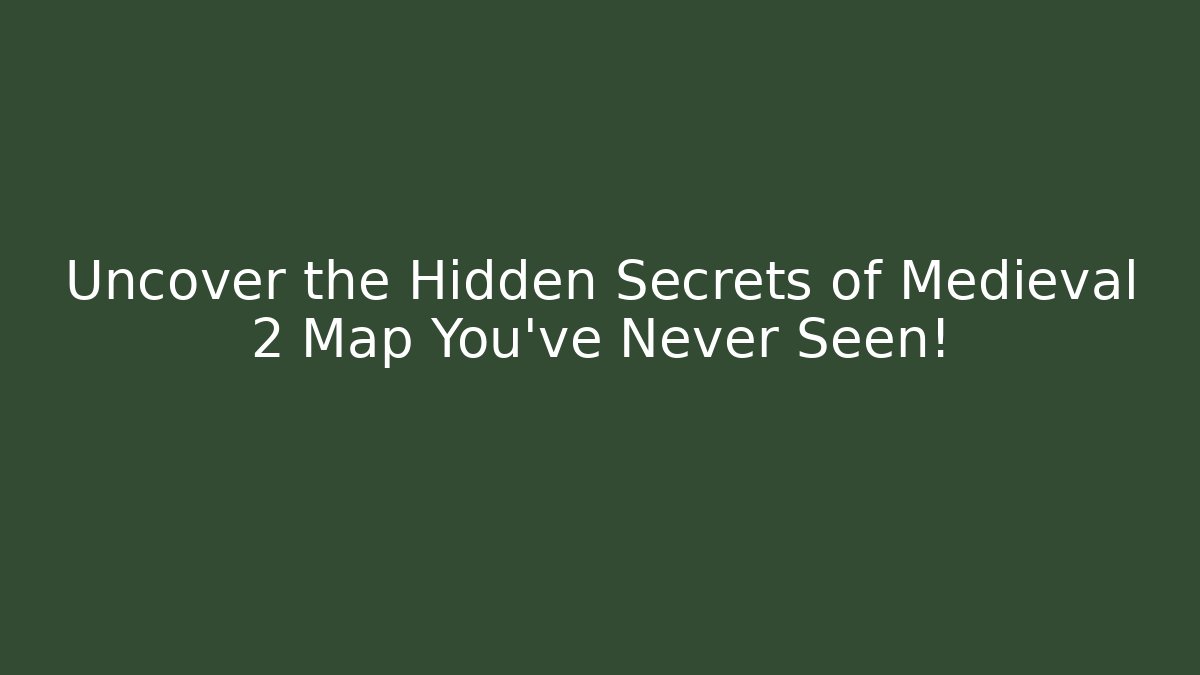 Uncover the Hidden Secrets of Medieval 2 Map You've Never Seen!