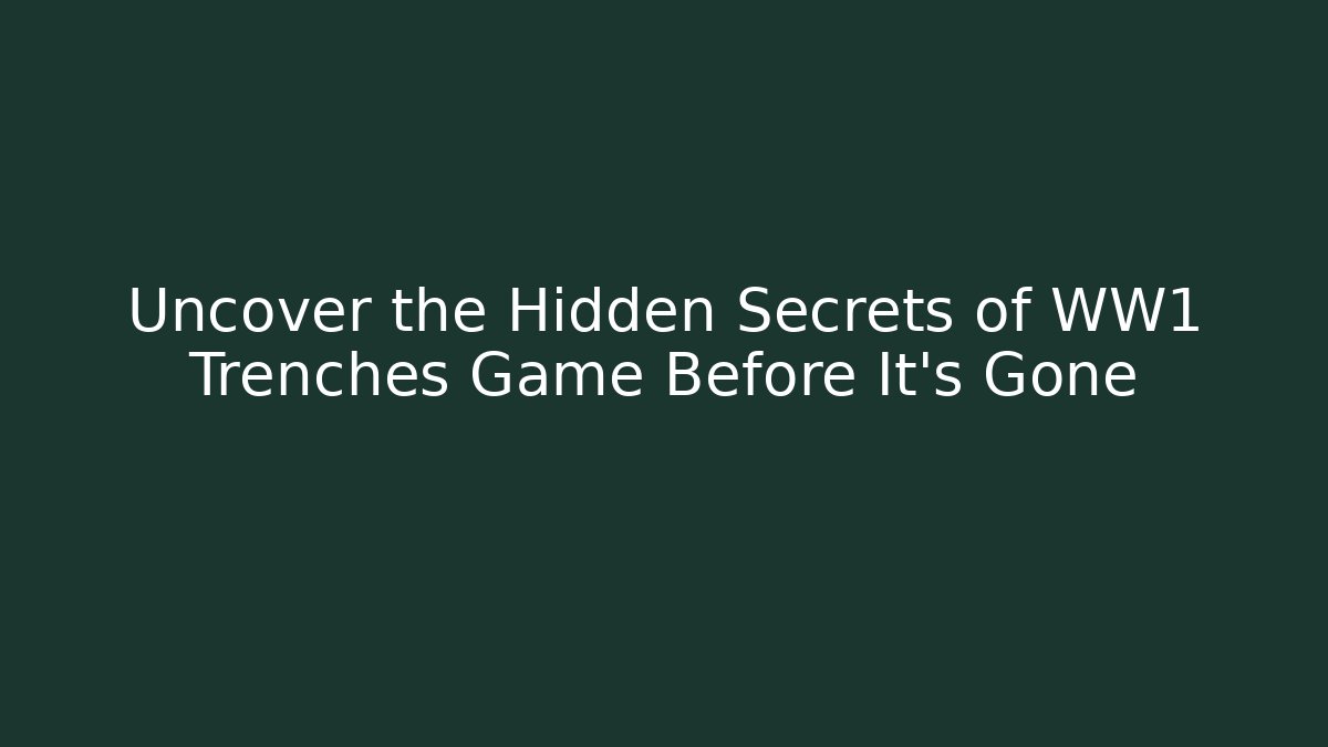 Uncover the Hidden Secrets of WW1 Trenches Game Before It's Gone