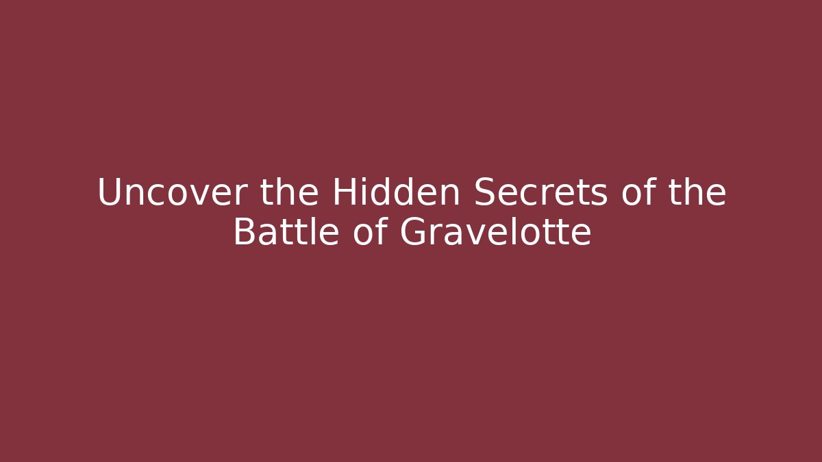 Uncover the Hidden Secrets of the Battle of Gravelotte