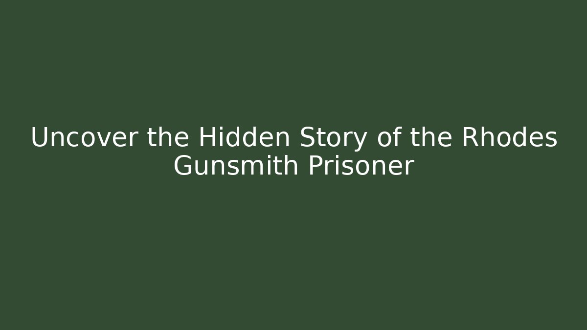 Uncover the Hidden Story of the Rhodes Gunsmith Prisoner