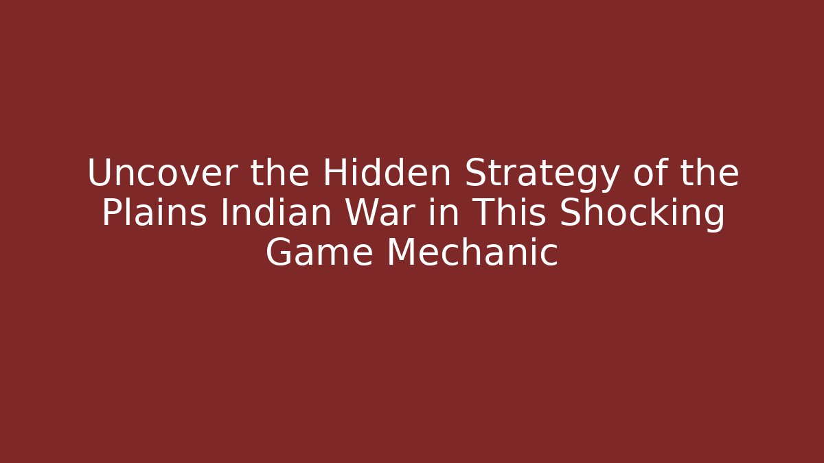 Uncover the Hidden Strategy of the Plains Indian War in This Shocking Game Mechanic