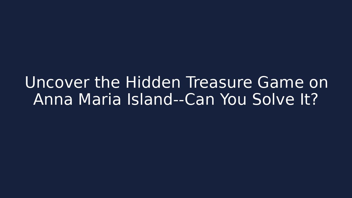 Uncover the Hidden Treasure Game on Anna Maria Island—Can You Solve It?