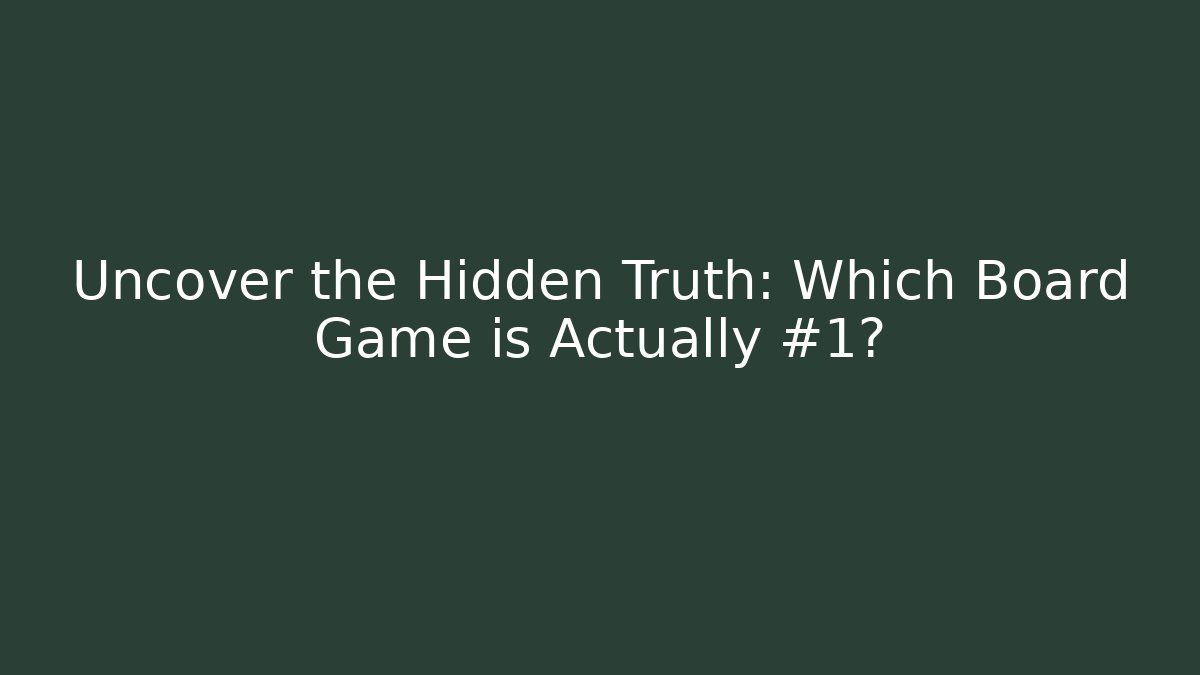 Uncover the Hidden Truth: Which Board Game is Actually #1?