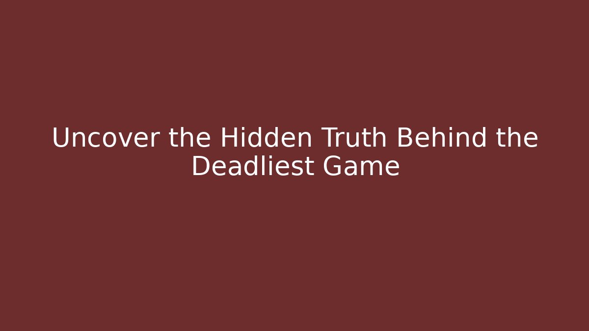 Uncover the Hidden Truth Behind the Deadliest Game