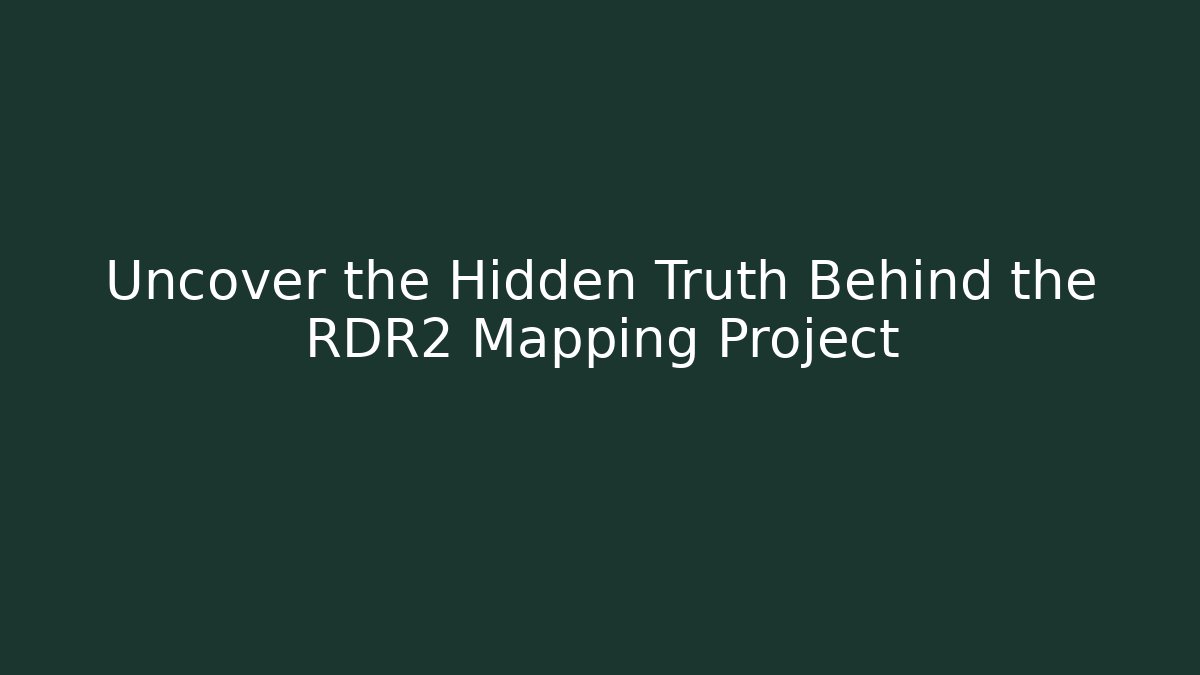 Uncover the Hidden Truth Behind the RDR2 Mapping Project