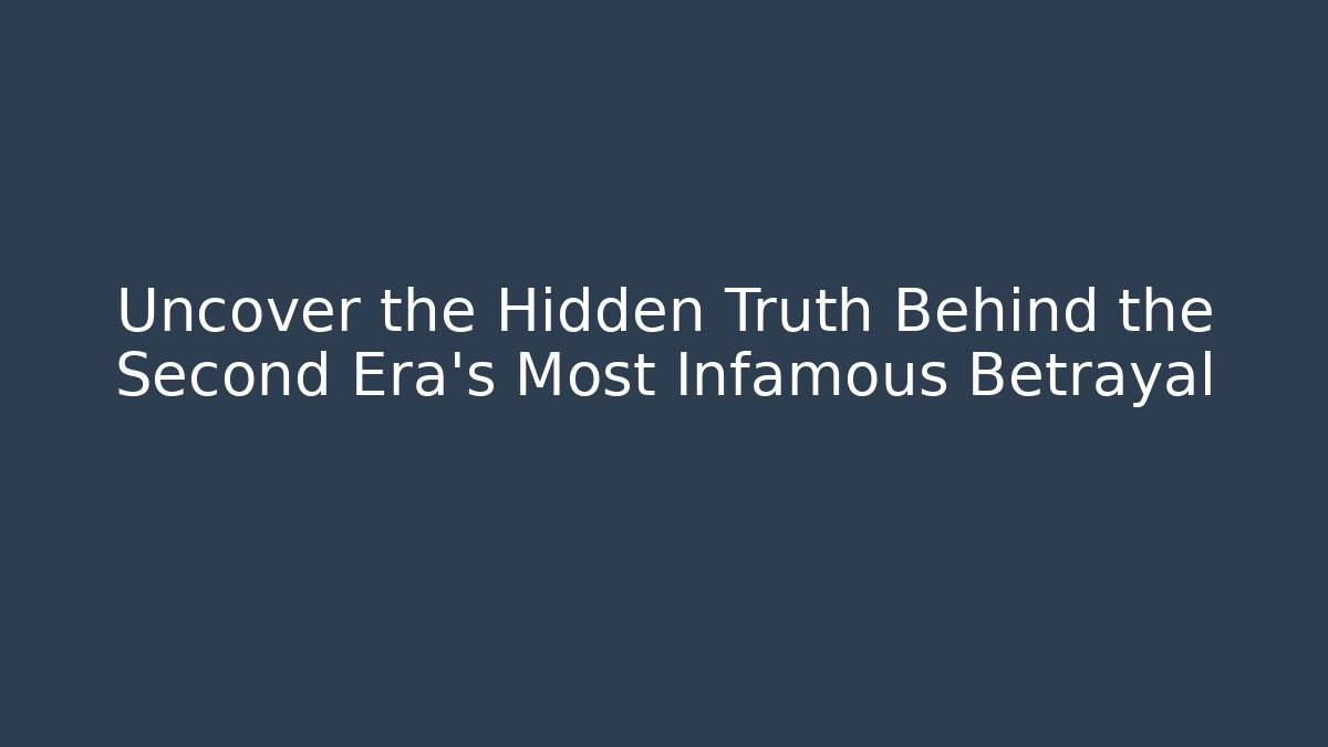 Uncover the Hidden Truth Behind the Second Era's Most Infamous Betrayal