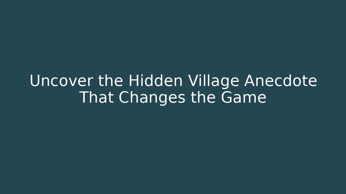 Uncover the Hidden Village Anecdote That Changes the Game