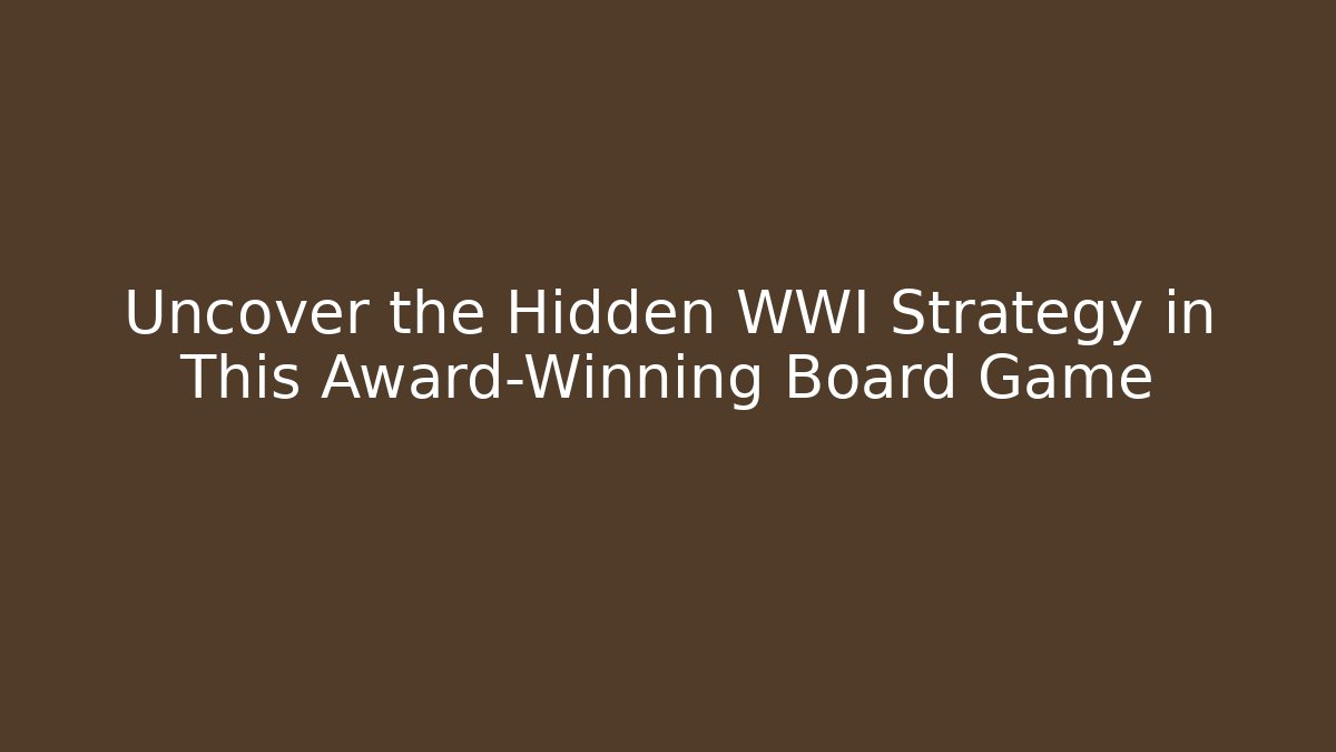 Uncover the Hidden WWI Strategy in This Award-Winning Board Game