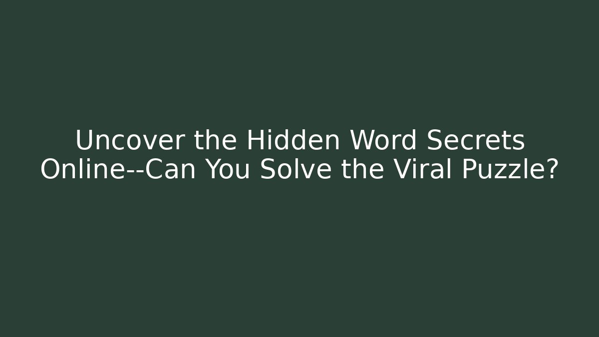 Uncover the Hidden Word Secrets Online—Can You Solve the Viral Puzzle?