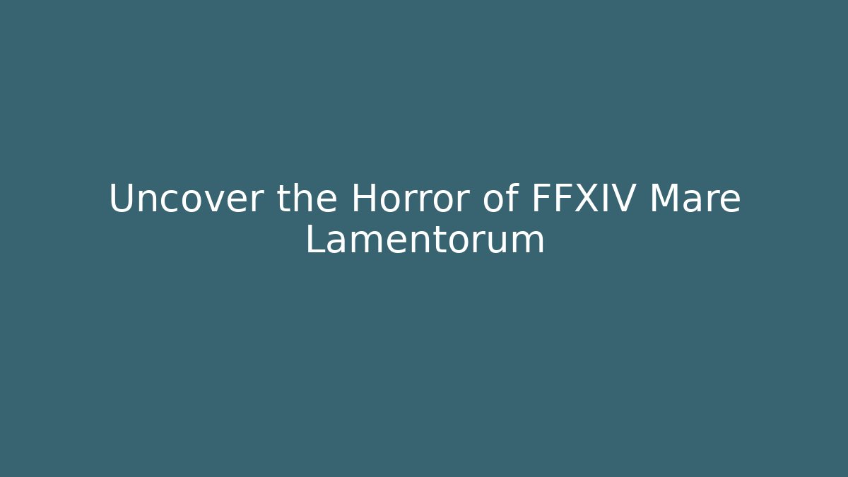 Uncover the Horror of FFXIV Mare Lamentorum