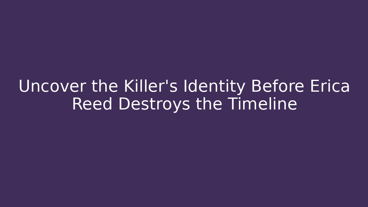 Uncover the Killer's Identity Before Erica Reed Destroys the Timeline