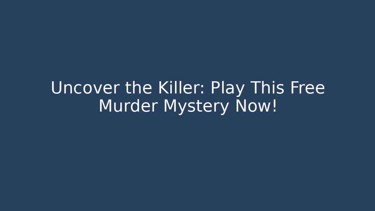 Uncover the Killer: Play This Free Murder Mystery Now!