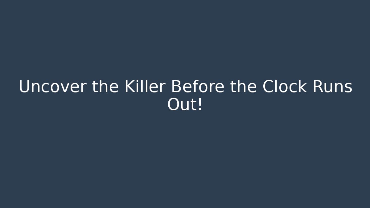 Uncover the Killer Before the Clock Runs Out!