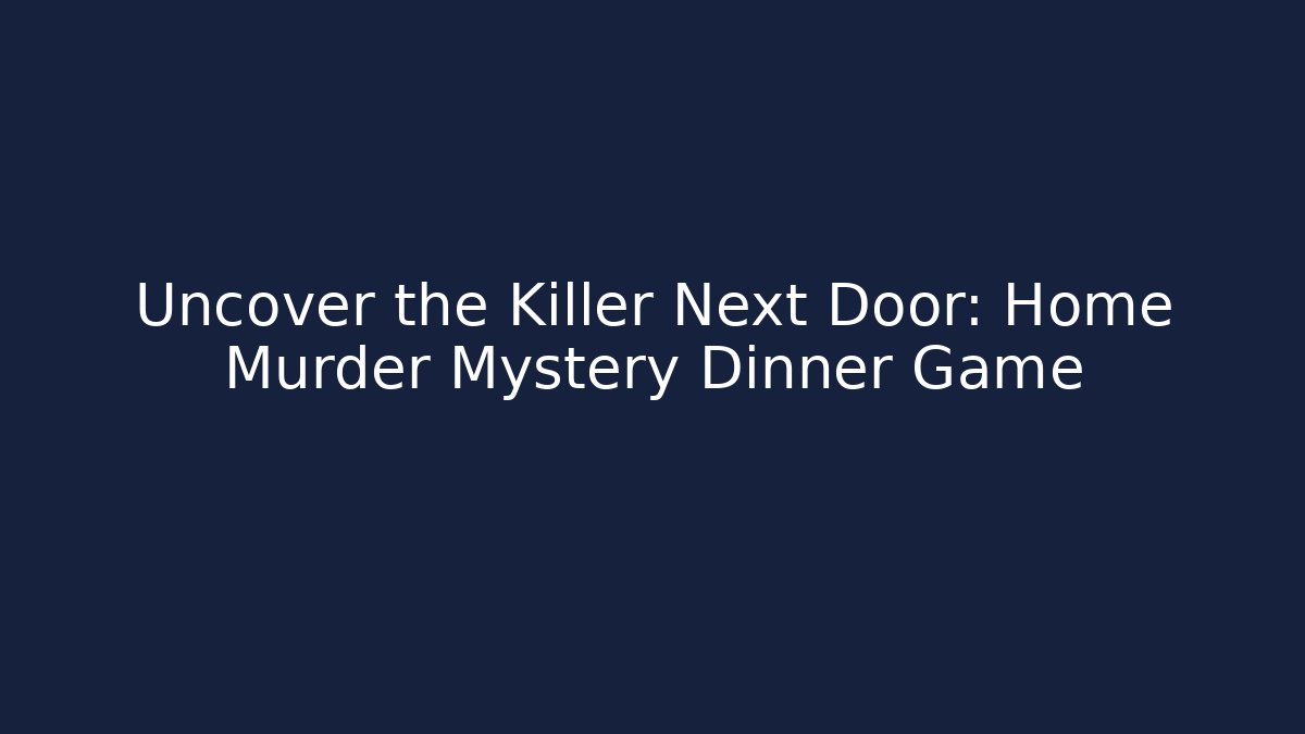 Uncover the Killer Next Door: Home Murder Mystery Dinner Game