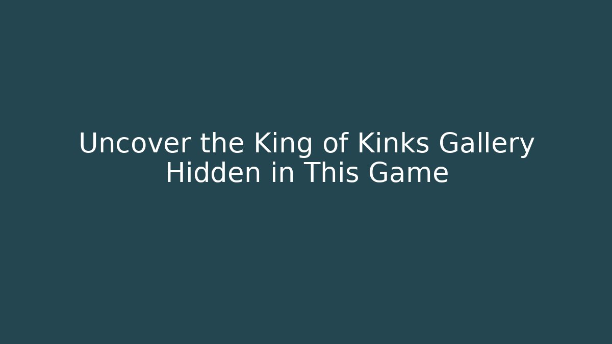 Uncover the King of Kinks Gallery Hidden in This Game