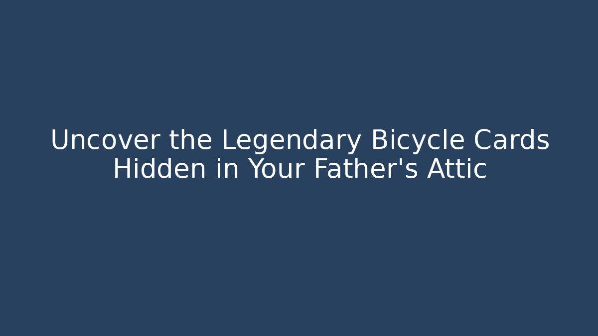 Uncover the Legendary Bicycle Cards Hidden in Your Father's Attic