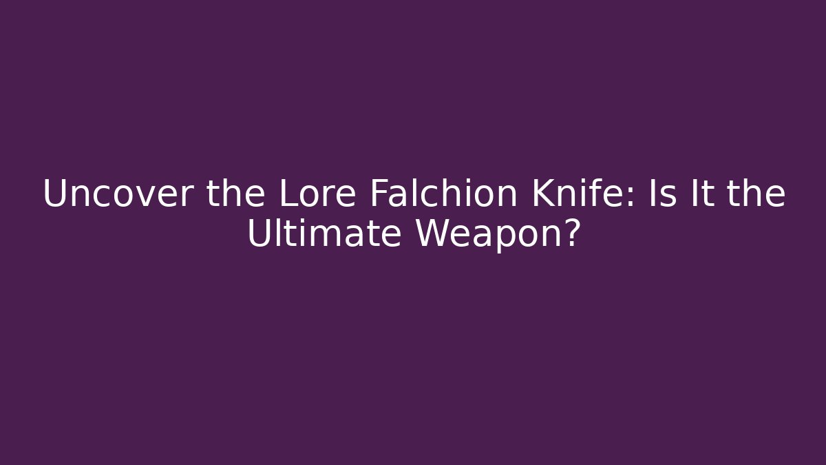 Uncover the Lore Falchion Knife: Is It the Ultimate Weapon?