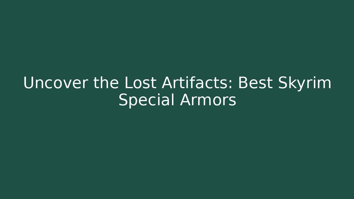 Uncover the Lost Artifacts: Best Skyrim Special Armors