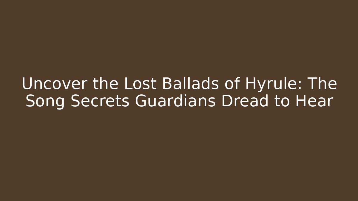 Uncover the Lost Ballads of Hyrule: The Song Secrets Guardians Dread to Hear - Critter Realm