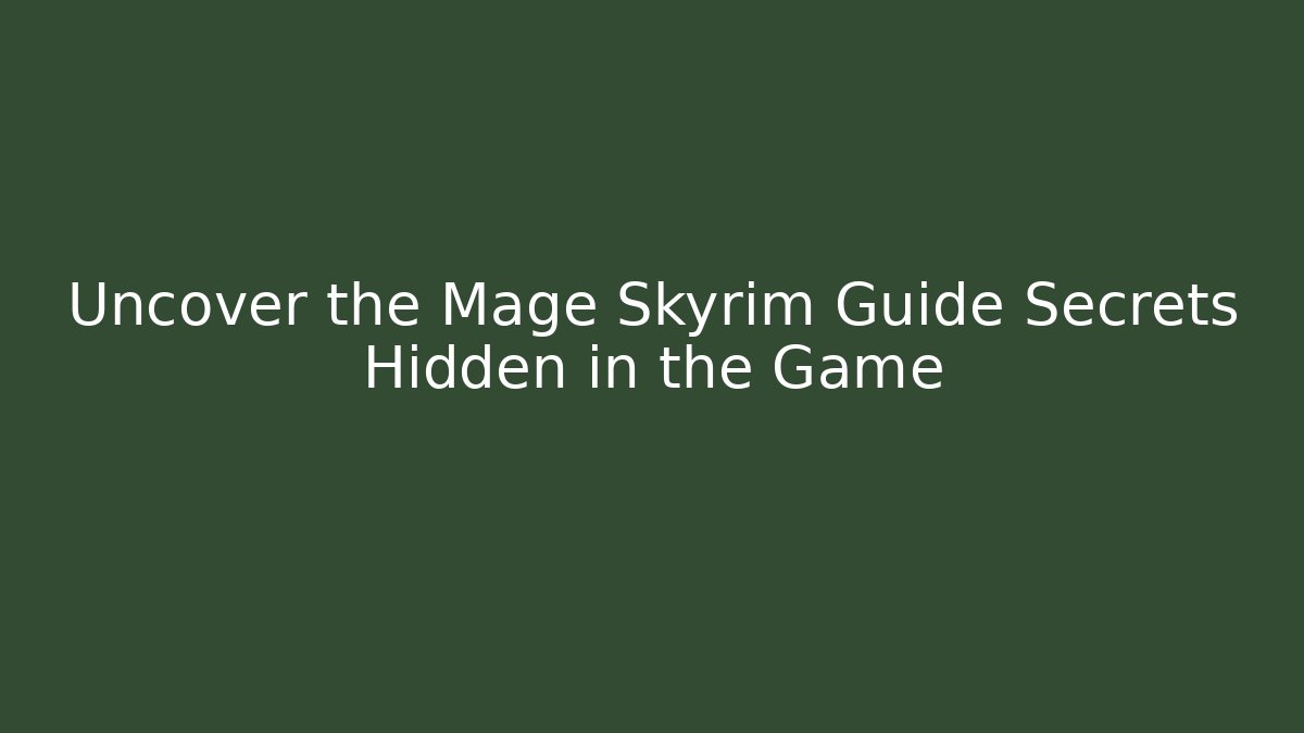 Uncover the Mage Skyrim Guide Secrets Hidden in the Game