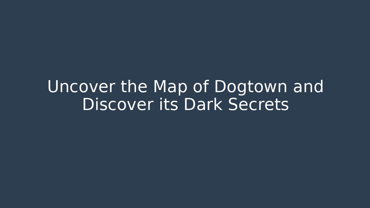 Uncover the Map of Dogtown and Discover its Dark Secrets