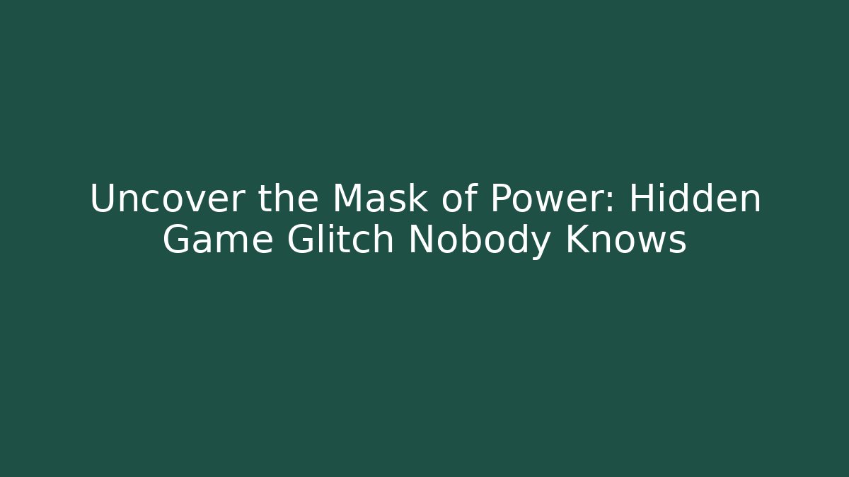 Uncover the Mask of Power: Hidden Game Glitch Nobody Knows