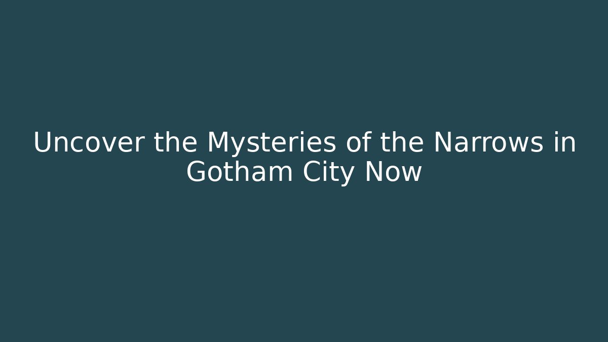 Uncover the Mysteries of the Narrows in Gotham City Now