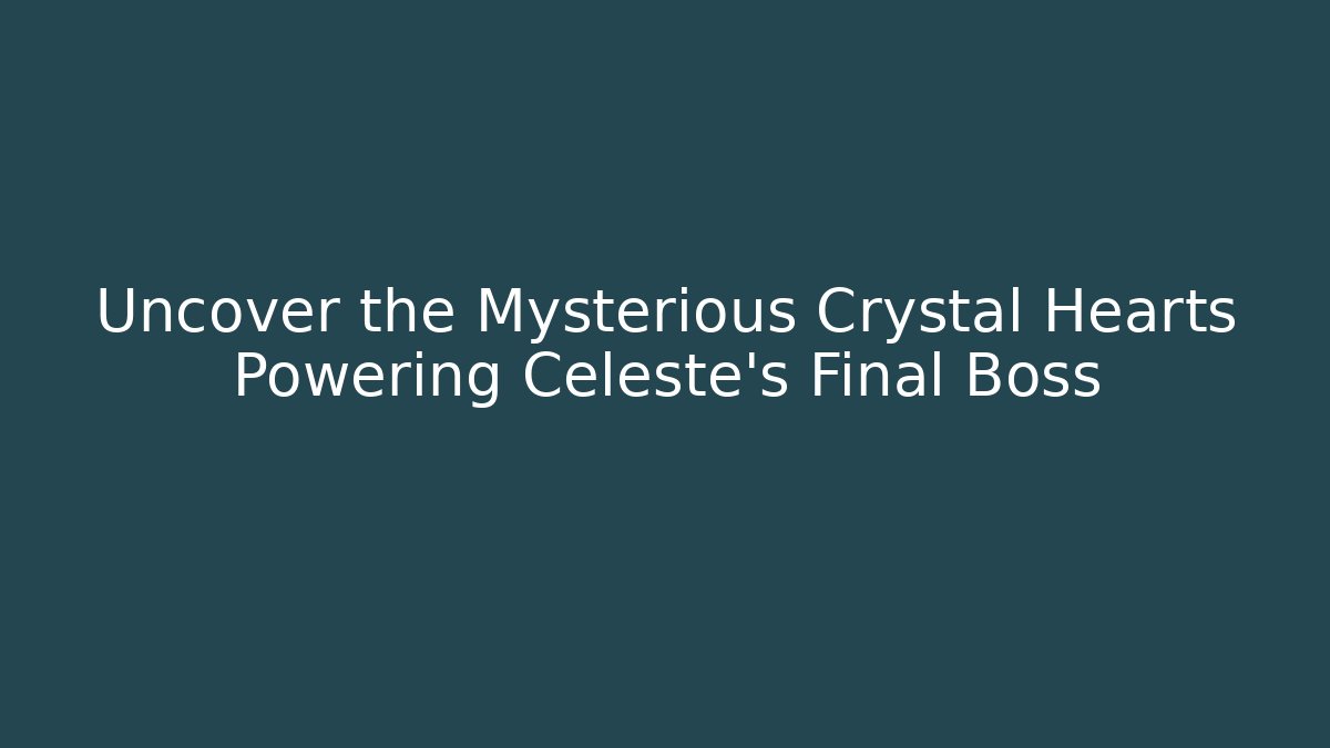 Uncover the Mysterious Crystal Hearts Powering Celeste's Final Boss