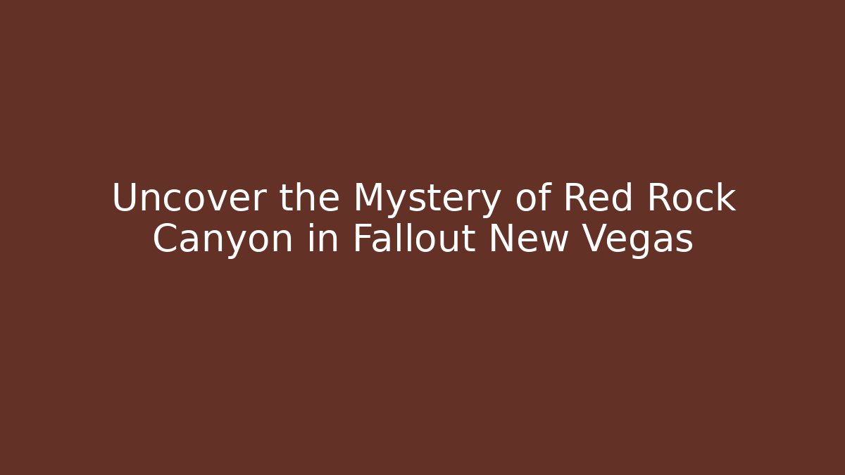 Uncover the Mystery of Red Rock Canyon in Fallout New Vegas