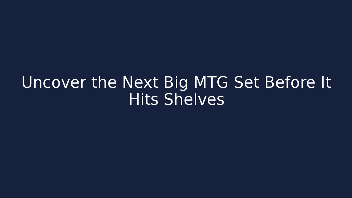 Uncover the Next Big MTG Set Before It Hits Shelves
