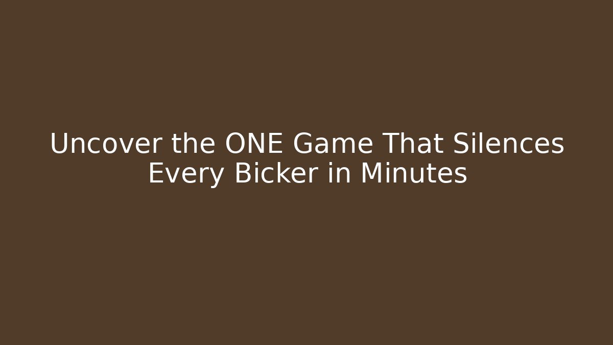 Uncover the ONE Game That Silences Every Bicker in Minutes