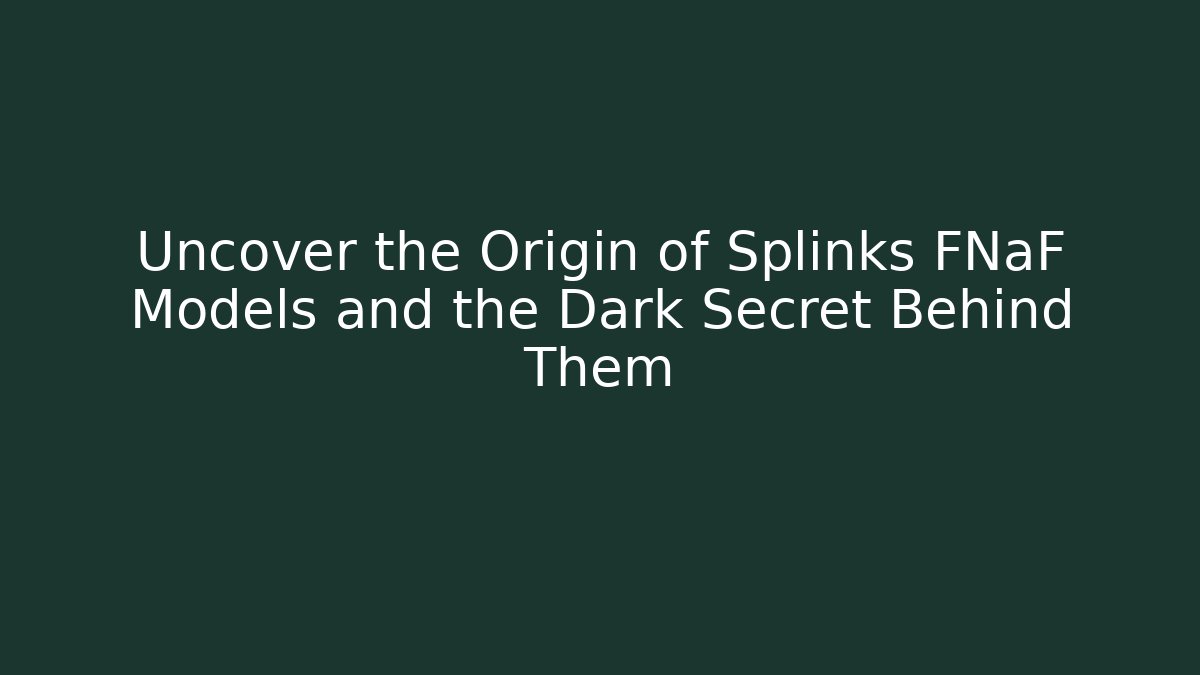 Uncover the Origin of Splinks FNaF Models and the Dark Secret Behind Them