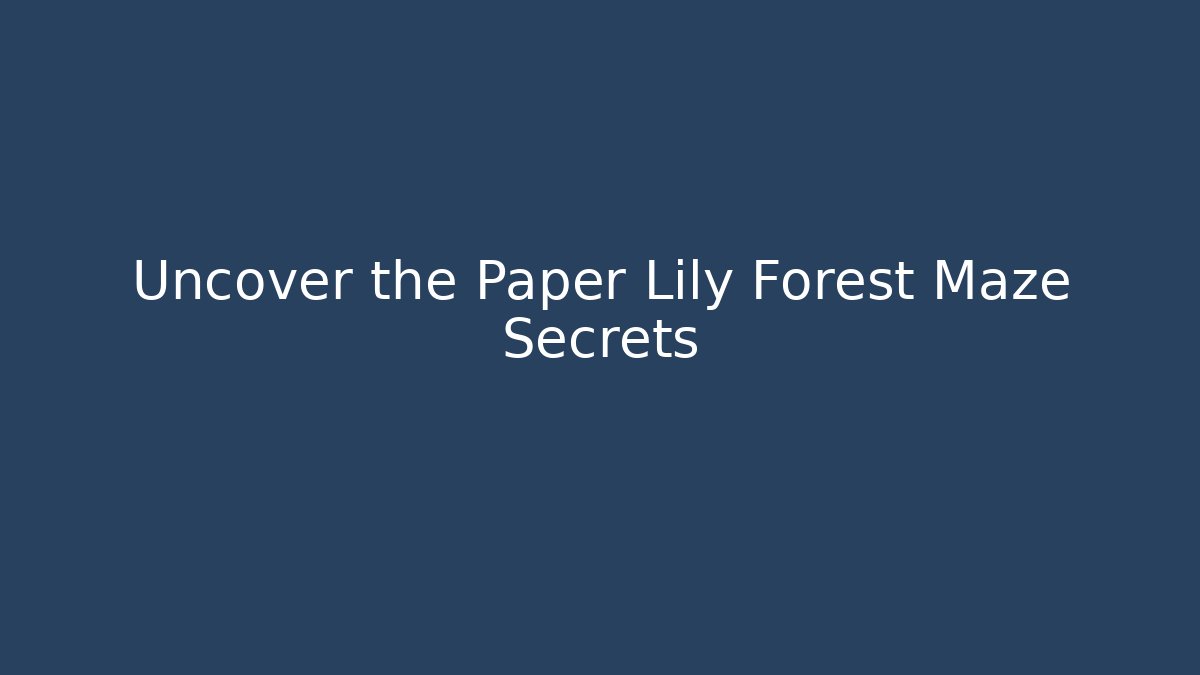 Uncover the Paper Lily Forest Maze Secrets