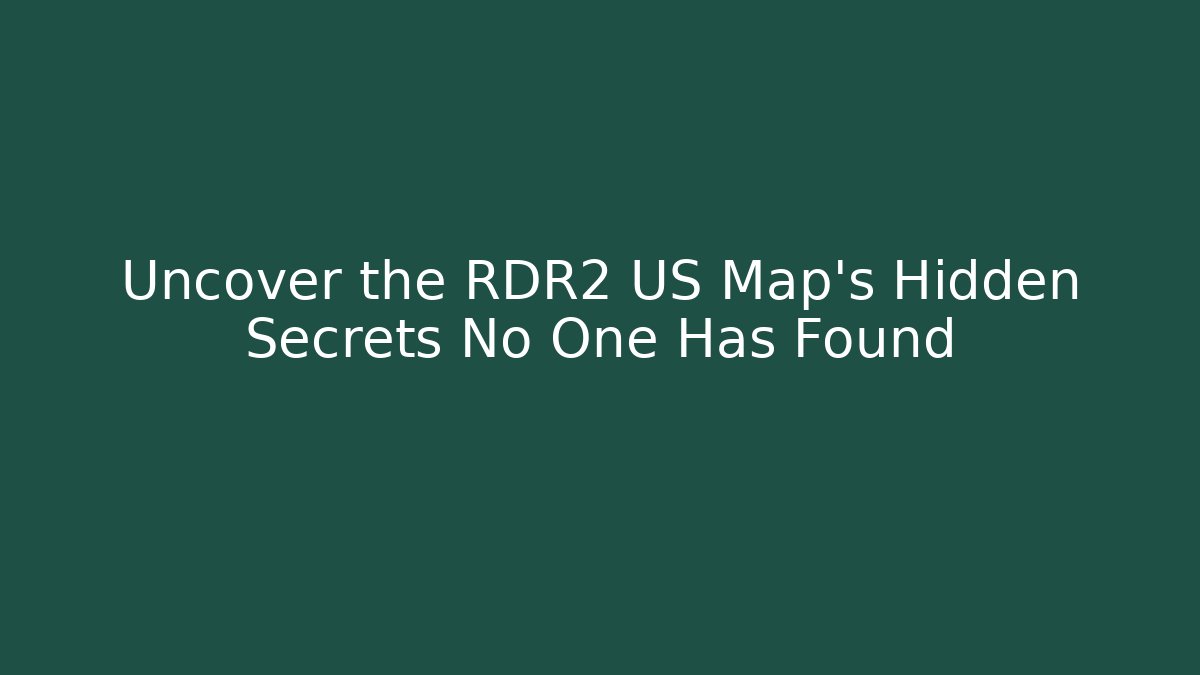 Uncover the RDR2 US Map's Hidden Secrets No One Has Found