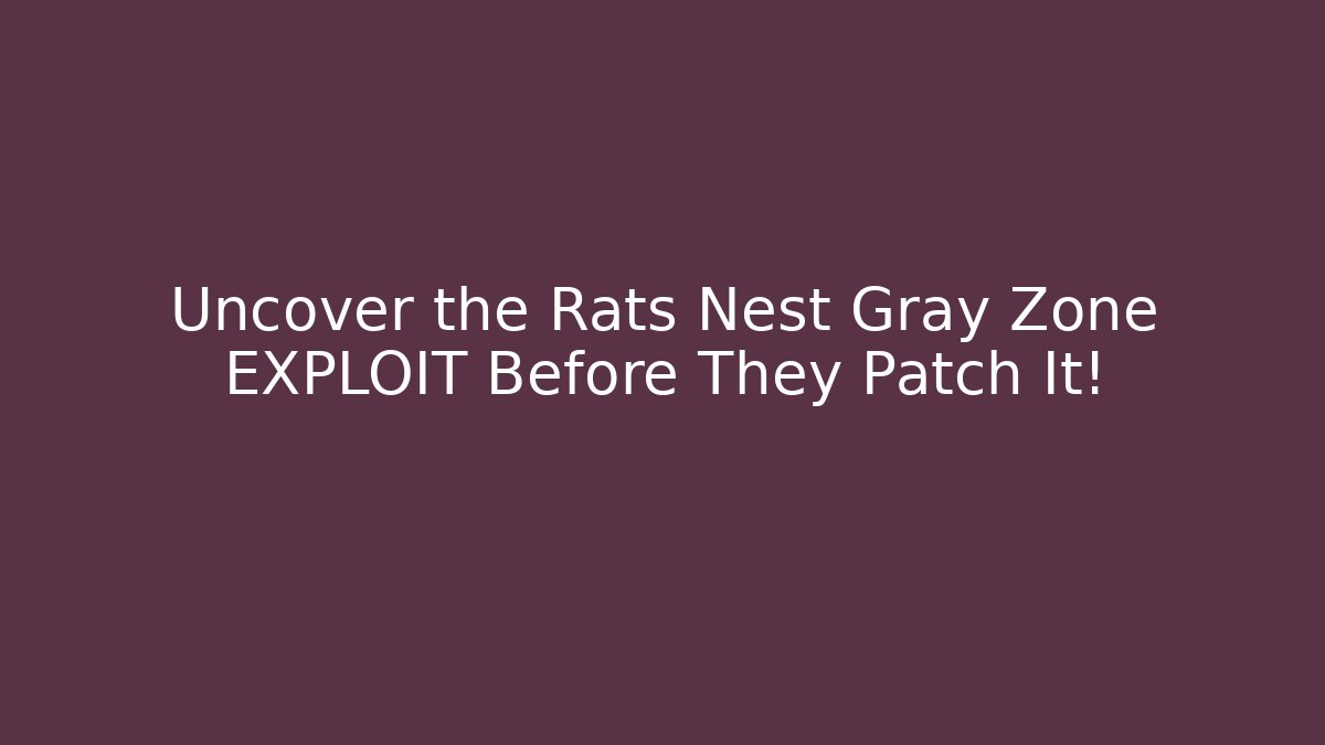Uncover the Rats Nest Gray Zone EXPLOIT Before They Patch It!