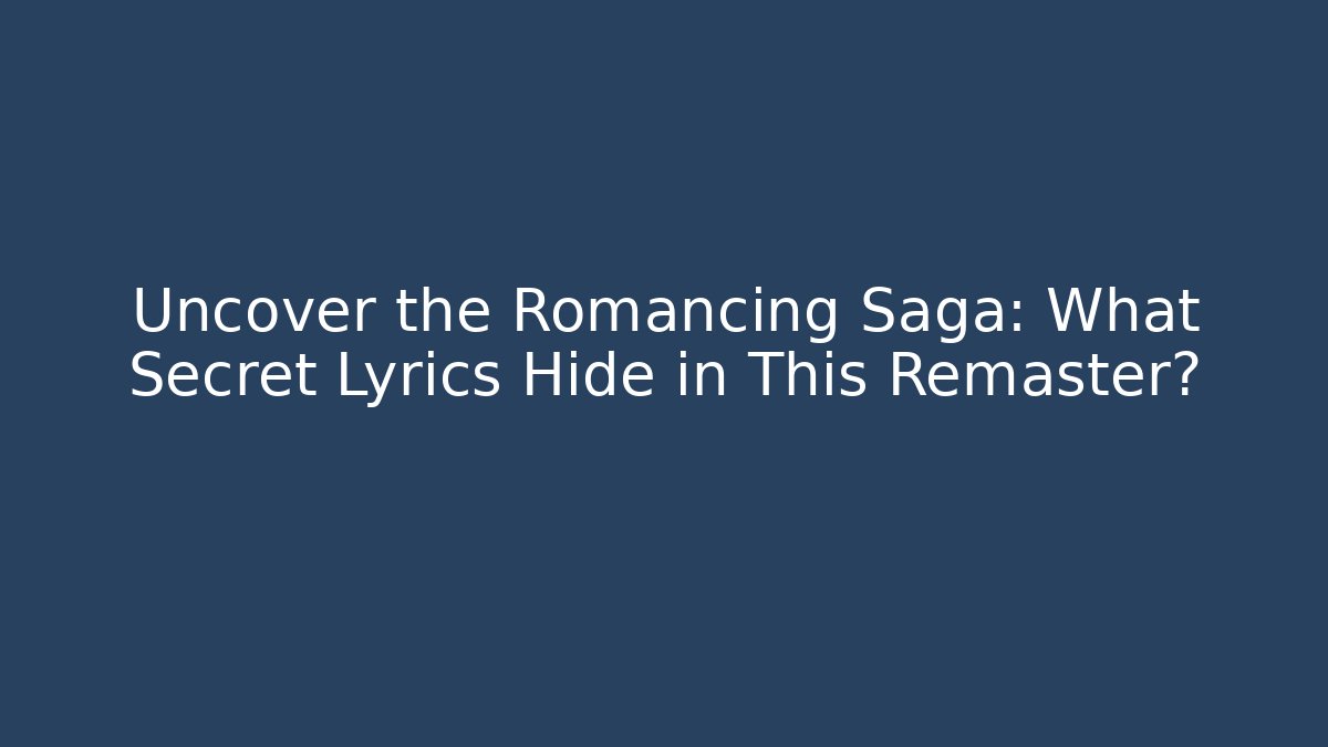 Uncover the Romancing Saga: What Secret Lyrics Hide in This Remaster?