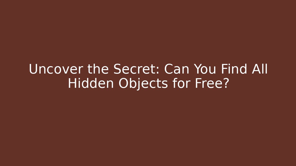 Uncover the Secret: Can You Find All Hidden Objects for Free?