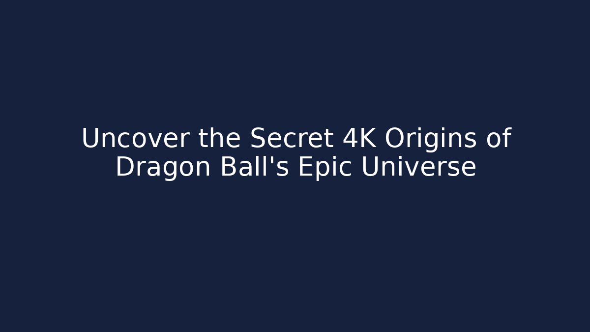 Uncover the Secret 4K Origins of Dragon Ball’s Epic Universe