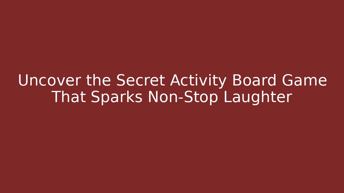 Uncover the Secret Activity Board Game That Sparks Non-Stop Laughter