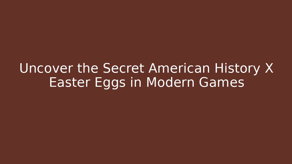 Uncover the Secret American History X Easter Eggs in Modern Games