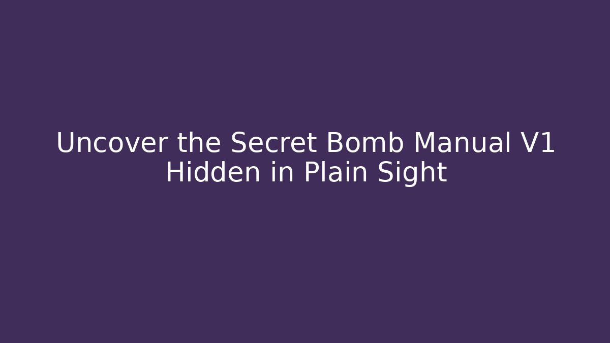 Uncover the Secret Bomb Manual V1 Hidden in Plain Sight