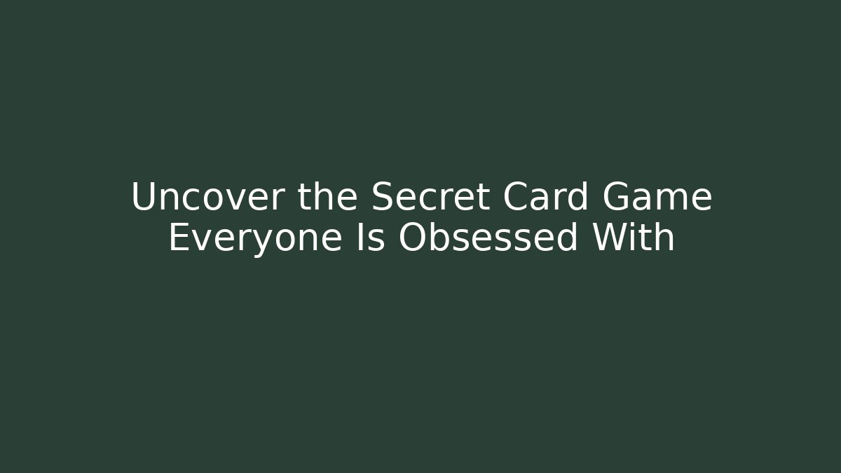 Uncover the Secret Card Game Everyone Is Obsessed With