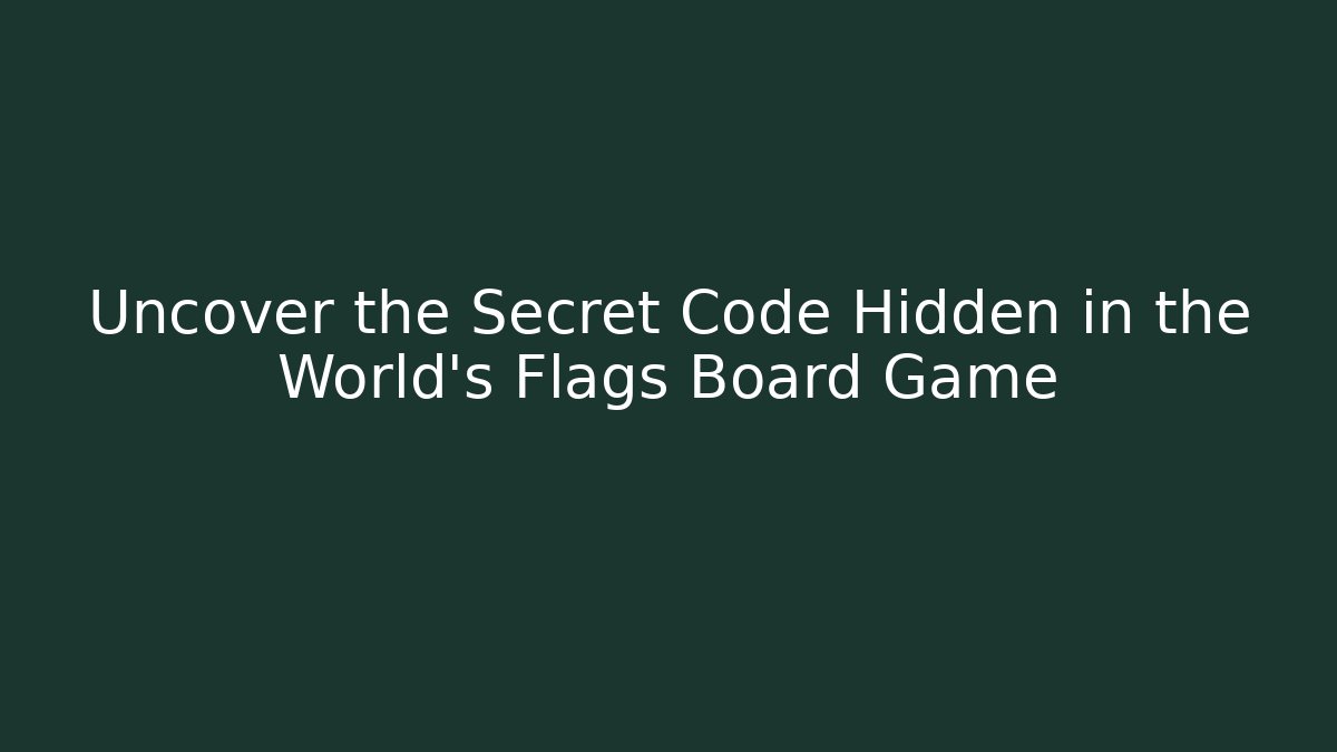 Uncover the Secret Code Hidden in the World's Flags Board Game - Critter Realm