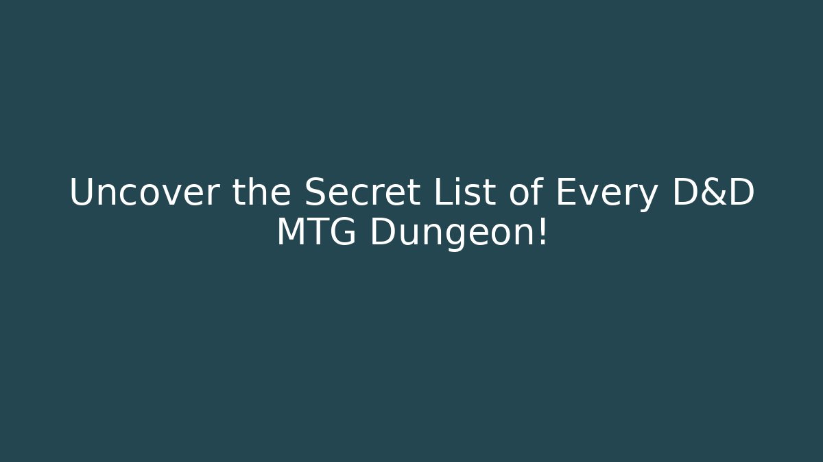 Uncover the Secret List of Every D&D MTG Dungeon!