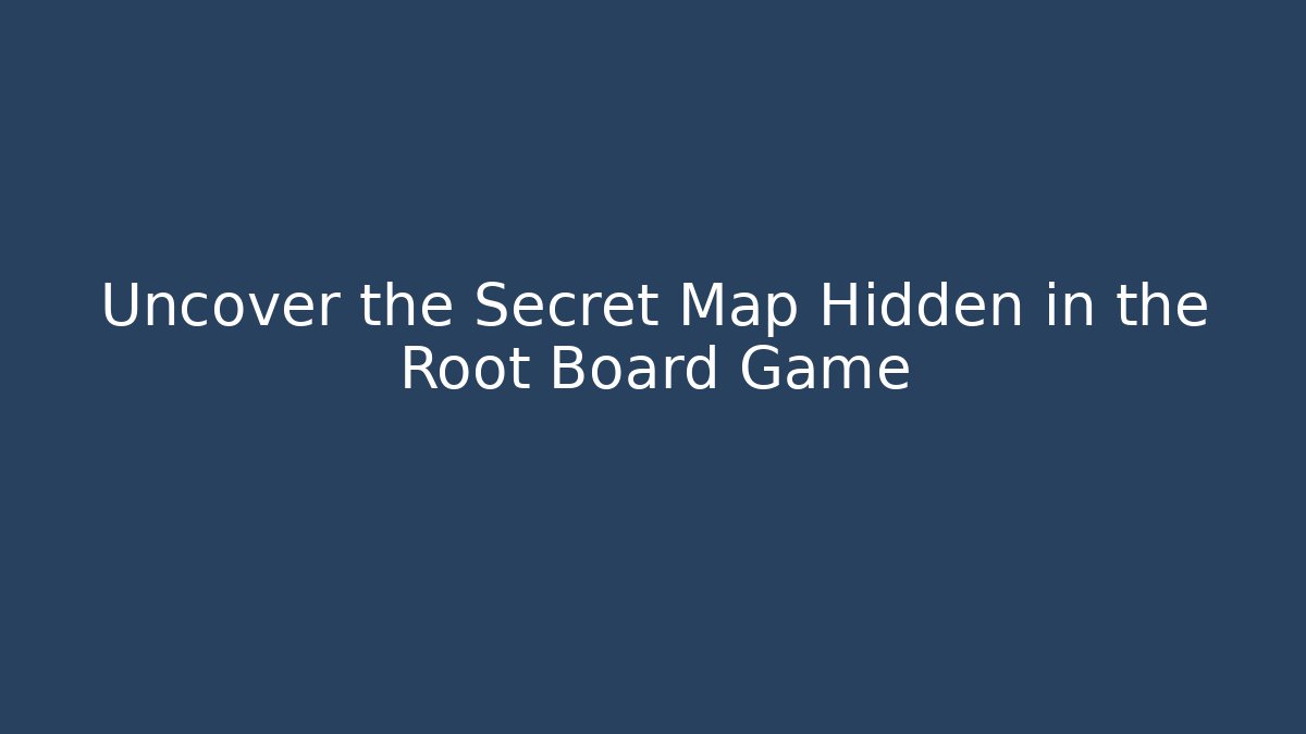 Uncover the Secret Map Hidden in the Root Board Game
