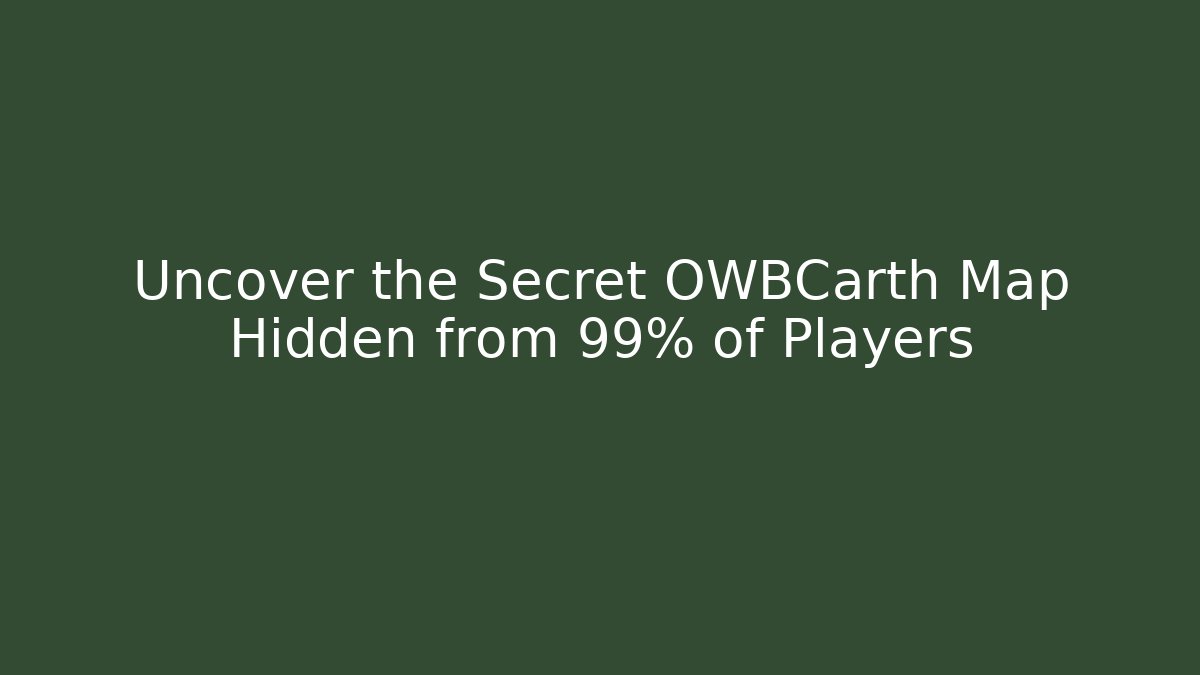 Uncover the Secret OWBCarth Map Hidden from 99% of Players