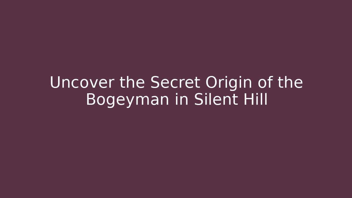 Uncover the Secret Origin of the Bogeyman in Silent Hill