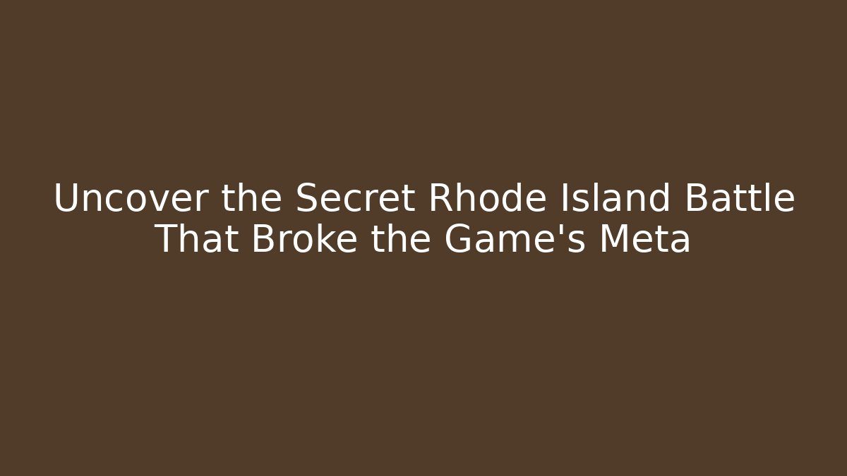 Uncover the Secret Rhode Island Battle That Broke the Game’s Meta